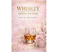 Whiskey Tasting Journal: Record, Rate & Refine Your Palate: Bourbon, Scotch & Rye Log Book (120 Tastings)