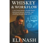 Whiskey & Workflow: A raw, honest journey through divorce, fatherhood, burnout, drinking and rebuilding through design and AI
