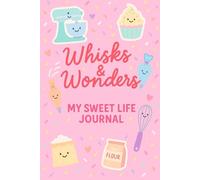 Whisks & Wonders: My Sweet Life Baking Journal: A pastel-themed planner with weekly and daily prompts, baking schedules, mood trackers, and space for sweet reflections.