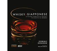 Whisky giapponese. La guida completa ai whisky più esotici al mondo. Ediz. a colori