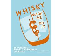 Whisky Made Me Do It: 60 wonderful whisky and bourbon cocktails