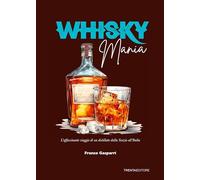 Whisky mania. L'affascinante viaggio di un distillato dalla Scozia all'Italia