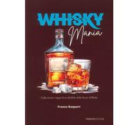 Whisky mania. L'affascinante viaggio di un distillato dalla Scozia all'Italia