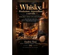 Whisky. Produzione, degustazione e servizio: Grano, fuoco e silenzio, dal cereale al bicchiere