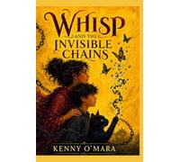 Whisp and the Invisible Chains: A Story of Courage, Truth and Freedom