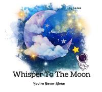 Whisper To The Moon: You're Never Alone