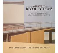 Whispered Recollections: Reflections of an Unapologetic Romantic: Saul Chase: Collected Paintings and Prints