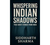 Whispering Indian Shadows: True Ghost Stories From India