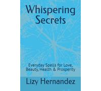 Whispering Secrets: Everyday Spells for Love, Beauty, Health & Prosperity