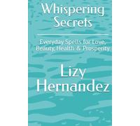 Whispering Secrets: Everyday Spells for Love, Beauty, Health & Prosperity