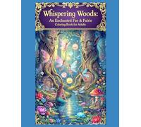 Whispering Woods: An Enchanted Fae & Fairie Coloring Book for Adults: Step Into The Mythical Woodlands Where Legends Live: 60+ Magical Illustrations for Mindfulness, Stress Relief & Creative Escape