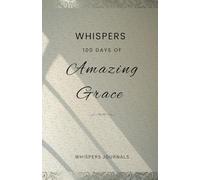 Whispers: 100 Days of Amazing Grace: A Devotional Journal for the Weary and the Worshipper