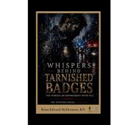 Whispers Behind Tarnished Badges: The Stories Law Enforcement Never Tell: 3