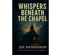 Whispers Beneath The Chapel: The Stillwater Files Book 1