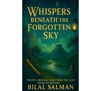 Whispers Beneath the Forgotten Sky: Twenty Original Tales from the Lost Edges of History