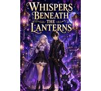 Whispers Beneath the Lantern: A Dark Anime Fantasy Adventure with Celestial Powers, Shadow Mysteries, Magical Creatures, Underground Secrets, and Epic Fantasy Action