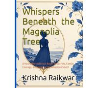 Whispers Beneath the Magnolia Tree: A Heartfelt Historical Novel of Secrets, Family, Courage, and Hope in the American South