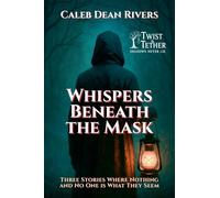 Whispers Beneath the Mask: Three Stories Where Nothing-and No One-is What They Seem