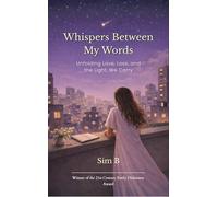 Whispers Between My Words Unfolding Love, Loss, and the Light, We Carry