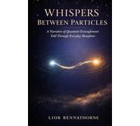 WHISPERS BETWEEN PARTICLES: A Narrative of Quantum Entanglement Told Through Everyday Metaphors