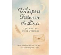 Whispers Between the Lines: A Journal of Quiet Wonders: Write the world only you can see… one quiet whisper at a time.