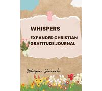 Whispers: Expanded Christian Gratitude Journal: A 12-Week Guided Journey to Cultivate a Thankful Heart.