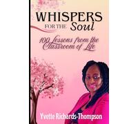 WHISPERS FOR THE SOUL: 100 Lessons From the Classroom of Life