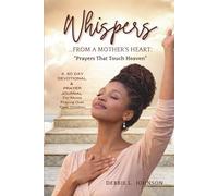 Whispers from a Mother’s Heart: Prayers That Touch Heaven: A 60 Day Devotional & Prayer Journal for Moms Praying Over Their Children