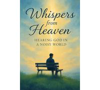 Whispers from Heaven Hearing God in a Noisy World