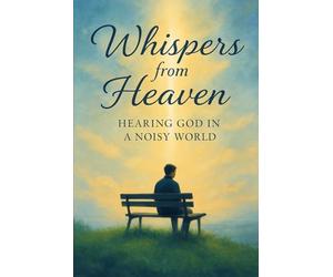 Whispers from Heaven Hearing God in a Noisy World