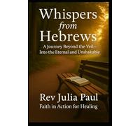 Whispers From Hebrews: A Journey Beyond The Veil Into The Eternal & Unshakable
