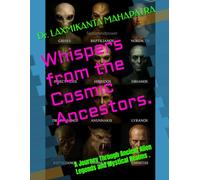 Whispers from the Cosmic Ancestors.: A Journey Through Ancient Alien Legends and Mystical Realms .