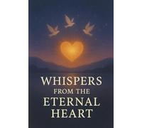 Whispers from the Eternal Heart: Discovering the Sacred Voice Within Life’s Quiet Moments