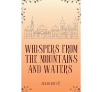 Whispers from the Mountains and Waters: A Complete Collection of Myths, Legends, Folklore, and Oral Traditions of Bosnia and Herzegovina :