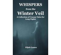 Whispers from the Winter Veil: A Collection of Uneasy Tales for Long Nights