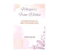 Whispers From Within: A guided journal to meet your inner child