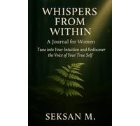 Whispers from Within: A Journal for Women: Tune into Your Intuition and Rediscover the Voice of Your True Self