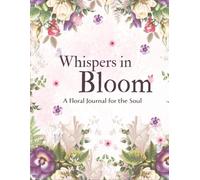 Whispers in Bloom: A Floral Journal for the Soul