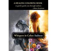 Whispers in Color: Sadness: A healing coloring book to gently guide you through sadness