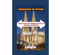 WHISPERS IN STONE: Uncovering the Hidden stories of Cologne Cathedral