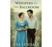 Whispers in the Ballroom: A Regency Romance of Scandal and Desire