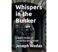 Whispers in the Bunker: A WWII Thriller of Conspiracy and Courage