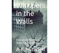Whispers in the Walls: A Haunting Novella of Suspense and Secrets