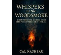 Whispers in the Woodsmoke: Ghost Stories and Campfire Chills from the Haunted Heart of Louisiana