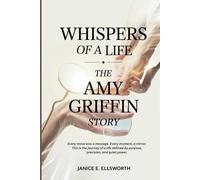 Whispers of a Life: The Amy Griffin Story: Every move was a message. Every moment, a mirror. This is the journey of a life defined by purpose, precision, and quiet power.