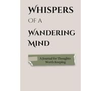 WHISPERS OF A WANDERING MIND: A Journal for Thoughts Worth Keeping