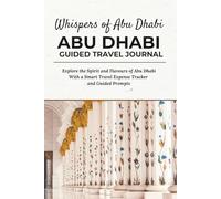 Whispers of Abu Dhabi - ABU DHABI GUIDED TRAVEL JOURNAL: Explore the Spirit and Flavours of Abu Dhabi With a Smart Travel Expense Tracker and Guided Prompts
