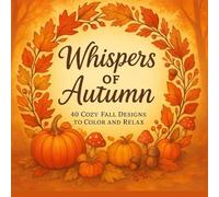 Whispers of Autumn: 40 Cozy Fall-Themed Circular Coloring Designs to Relax and Unwind: Beautiful Autumn Coloring Book for Adults and Teens - Pumpkins, ... and More for Stress Relief and Creativity