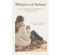 Whispers of Autumn: Prayers, Affirmations, Manifestations & Quiet Rituals for Fall