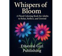 Whispers of Bloom: A Floral Coloring Book for Adults to Relax, Reflect, and Unwind